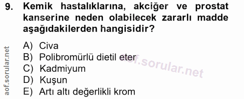 9. soru: Kemik hastalıklarına, akciğer ve prostat kanserine neden olabilecek zararlı madde aşağıdakilerden hangisidir? A) Civa…