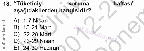 18. soru: "Tüketiciyi koruma haftası" aşağıdakilerden hangisidir? A) 1-7 Nisan B) 15-21 Mart C) 22-28 Mart lar. D) 23-29 Nisan…