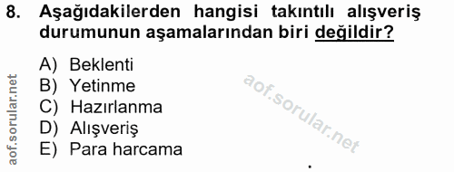 8. soru: Aşağıdakilerden hangisi takıntılı alışveriş durumunun aşamalarından biri değildir? A) Beklenti B) Yetinme C) Hazırlan…