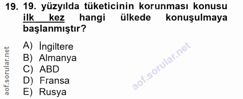 19. soru: 19. yüzyılda tüketicinin korunması konusu ilk kez hangi ülkede konuşulmaya başlanmıştır? A) Ingiltere B) Almanya C) A…
