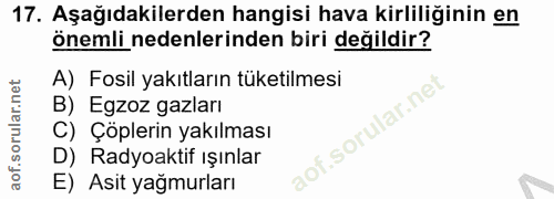 17. soru: Aşağıdakilerden hangisi hava kirliliğinin en önemli nedenlerinden biri değildir? A) Fosil yakıtların tüketilmesi B) E…