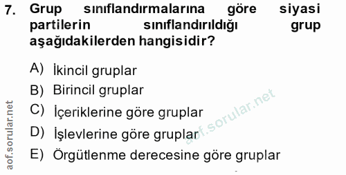 7. soru: Grup sınıflandırmalarına göre siyasi partilerin sınıflandırıldığı grup aşağıdakilerden hangisidir? A) İkincil gruplar…