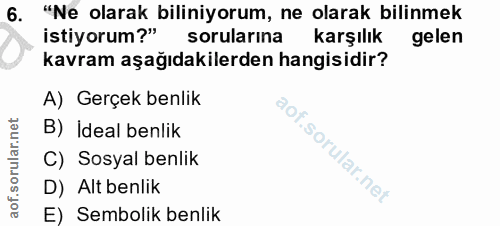 6. soru: "Ne olarak biliniyorum, ne olarak bilinmek istiyorum?" sorularina m karşılık gelen kavram aşağıdakilerden hangisidir?…