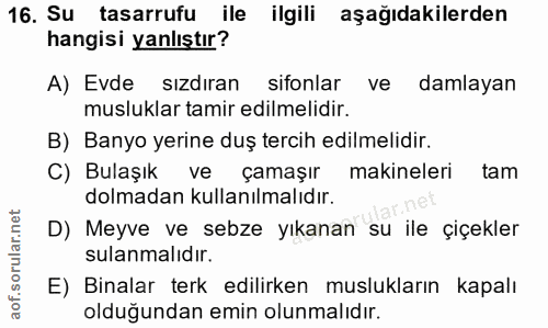 16. soru: Su tasarrufu ile ilgili aşağıdakilerden hangisi yanlıştır? A) Evde sızdıran sifonlar ve damlayan musluklar tamir edil…