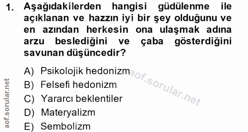 1. soru: Aşağıdakilerden hangisi güdülenme ile açıklanan ve hazzın iyi bir şey olduğunu ve en azından herkesin ona ulaşmak adı…