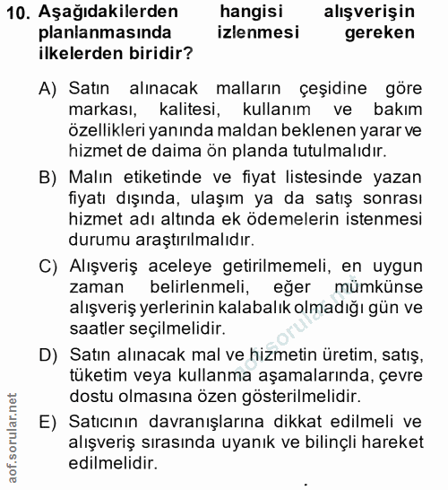 10. soru: Aşağıdakilerden hangisi alışverişin planlanmasında izlenmesi gereken ilkelerden biridir? A) Satin alınacak malların ç…