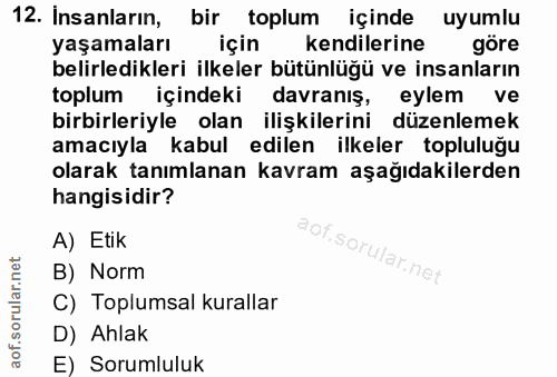 12. soru: Insanların, bir toplum içinde uyumlu yaşamaları için kendilerine göre belirledikleri ilkeler bütünlüğü ve insanların…