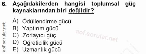6. soru: Aşağıdakilerden hangisi toplumsal güç kaynaklarından biri değildir? A) Ödüllendirme gücü B) Yaptırım gücü C) Zorlayıc…