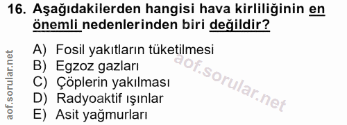 16. soru: Aşağıdakilerden hangisi hava kirliliğinin en önemli nedenlerinden biri değildir? A) Fosil yakıtların tüketilmesi B) E…
