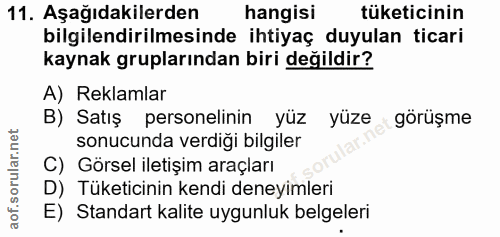 11. soru: Aşağıdakilerden hangisi tüketicinin bilgilendirilmesinde ihtiyaç duyulan ticari kaynak gruplarından biri değildir? A)…