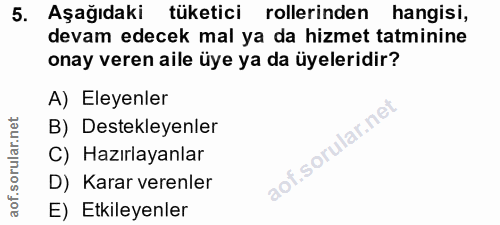 5. soru: Aşağıdaki tüketici rollerinden hangisi, devam edecek mal ya da hizmet tatminine onay veren aile üye ya da üyeleridir?…