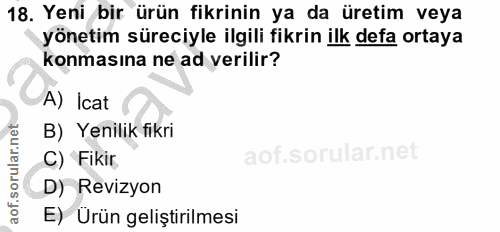18. soru: Yeni bir ürün fikrinin ya da üretim veya yönetim süreciyle ilgili fikrin ilk defa ortaya konmasına ne ad verilir? A)…