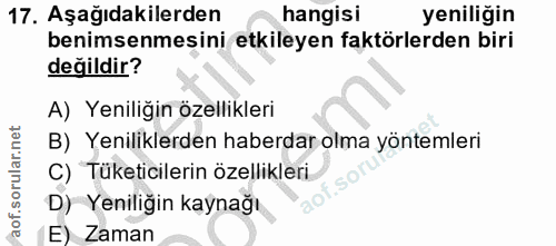 17. soru: Aşağıdakilerden hangisi yeniliğin benimsenmesini etkileyen faktörlerden biri değildir? A) Yeniliğin özellikleri B) Ye…