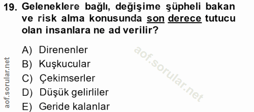19. soru: Geleneklere bağlı, değişime şüpheli bakan ve risk alma konusunda son derece tutucu olan insanlara ne ad verilir? A) D…