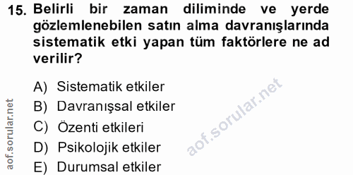 15. soru: Belirli bir zaman diliminde ve yerde gözlemlenebilen satın alma davranışlarında sistematik etki yapan tüm faktörlere…