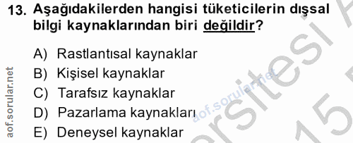 13. soru: Aşağıdakilerden hangisi tüketicilerin dışsal bilgi kaynaklarından biri değildir? A) Rastlantısal kaynaklar B) Kişisel…