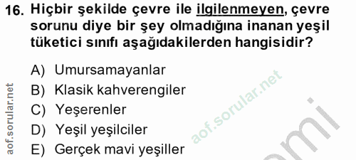 16. soru: Hiçbir şekilde çevre ile ilgilenmeyen, çevre sorunu diye bir şey olmadığına inanan yeşil tüketici sınıfı aşağıdakiler…