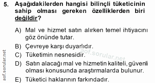 5. soru: Aşağıdakilerden hangisi bilinçli tüketicinin sahip olması gereken özelliklerden biri değildir? A) Mal ve hizmet satın…