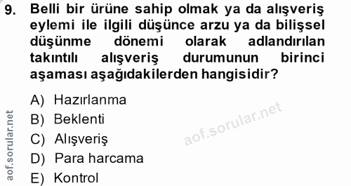 9. soru: Belli bir ürüne sahip olmak ya da alışveriş eylemi ile ilgili düşünce arzu ya da bilişsel düşünme dönemi olarak adlan…