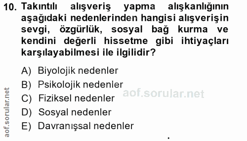 10. soru: Takıntılı alışveriş yapma alışkanlığının aşağıdaki nedenlerinden hangisi alışverişin sevgi, özgürlük, sosyal bağ kurm…