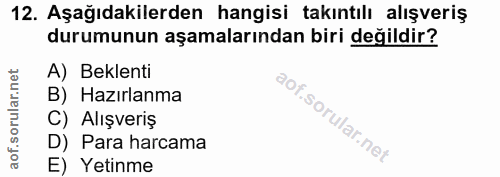 12. soru: Aşağıdakilerden hangisi takıntılı alışveriş durumunun aşamalarından biri değildir? A) Beklenti B) Hazırlanma C) Alışv…
