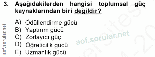 3. soru: Aşağıdakilerden hangisi toplumsal güç kaynaklarından biri değildir? A) Ödüllendirme gücü B) Yaptırım gücü C) Zorlayıc…