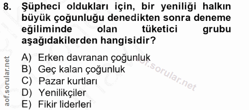 8. soru: Şüpheci oldukları için, bir yeniliği halkın büyük çoğunluğu denedikten sonra deneme eğiliminde olan tüketici grubu aş…