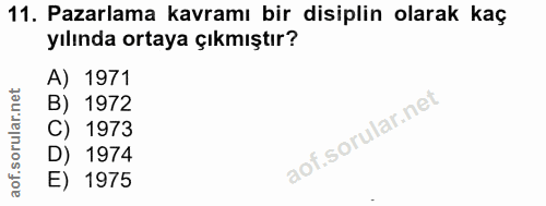 11. soru: Pazarlama kavramı bir disiplin olarak kaç yılında ortaya çıkmıştır? A) 1971 B) 1972 C) 1973 D) 1974 E) 1975