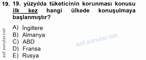 19. soru: 19. yüzyılda tüketicinin korunması konusu ilk kez hangi ülkede konuşulmaya başlanmıştır? A) Ingiltere B) Almanya C) A…