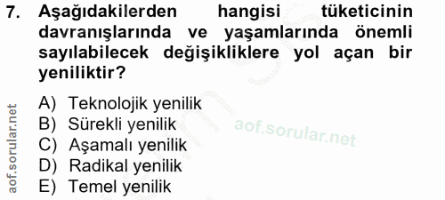 7. soru: Aşağıdakilerden hangisi tüketicinin davranışlarında ve yaşamlarında önemli sayılabilecek değişikliklere yol açan bir…