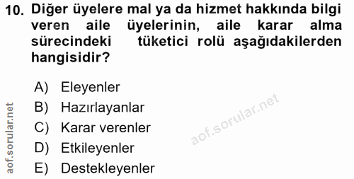 10. soru: Diğer üyelere mal ya da hizmet hakkında bilgi veren aile üyelerinin, aile karar alma sürecindeki tüketici rolü aşağıd…