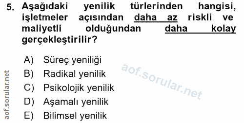 5. soru: Aşağıdaki yenilik türlerinden hangisi, işletmeler açısından daha az riskli ve maliyetli olduğundan daha kolay gerçekl…