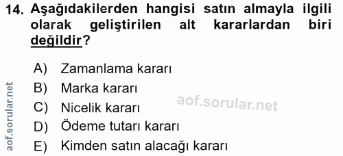 14. soru: Aşağıdakilerden hangisi satın almayla ilgili olarak geliştirilen alt kararlardan değildir? A) Zamanlama kararı B) Mar…