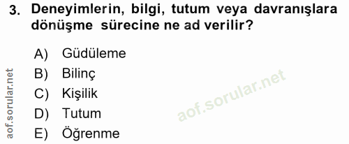 3. soru: Deneyimlerin, bilgi, tutum veya davranışlara dönüşme sürecine ne ad verilir? A) Güdüleme B) Bilinç C) Kişilik D) Tutu…