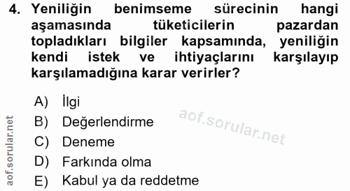 4. soru: Yeniliğin benimseme sürecinin hangi aşamasında tüketicilerin pazardan topladıkları bilgiler kapsamında, yeniliğin ken…