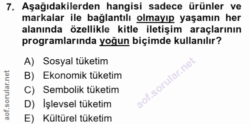 7. soru: Aşağıdakilerden hangisi sadece ürünler ve markalar ile bağlantılı olmayıp yaşamın her alanında özellikle kitle iletiş…