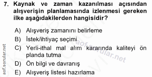 7. soru: Kaynak ve zaman kazanılması açısından alışverişin planlamasında izlenmesi gereken ilke aşağıdakilerden hangisidir? A)…
