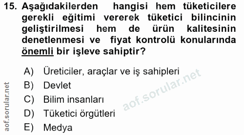 15. soru: Aşağıdakilerden hangisi hem tüketicilere gerekli eğitimi vererek tüketici bilincinin geliştirilmesi hem de ürün kalit…