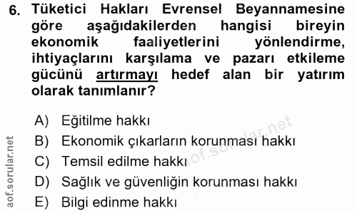 6. soru: Tüketici Hakları Evrensel Beyannamesine göre aşağıdakilerden hangisi bireyin ekonomik faaliyetlerini yönlendirme, iht…