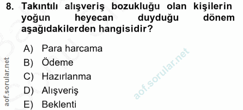 8. soru: Takıntılı alışveriş bozukluğu olan kişilerin yoğun heyecan duyduğu dönem aşağıdakilerden hangisidir? A) Para harcama…