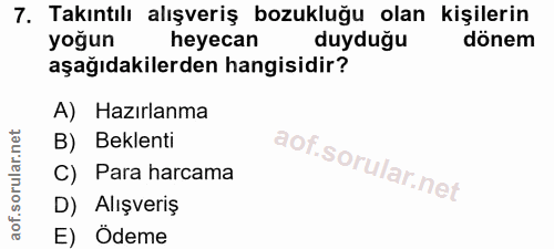 7. soru: Takıntılı alışveriş bozukluğu olan kişilerin yoğun heyecan duyduğu dönem aşağıdakilerden hangisidir? A) Hazırlanma B)…