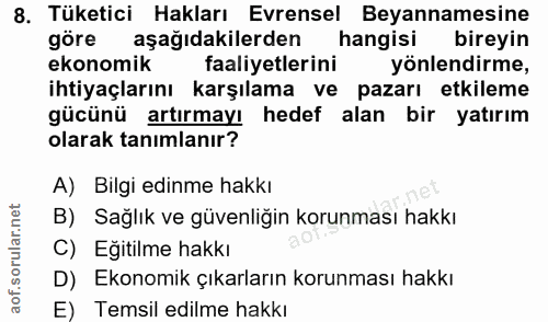 8. soru: Tüketici Hakları Evrensel Beyannamesine göre aşağıdakilerden hangisi bireyin ekonomik faaliyetlerini yönlendirme, iht…