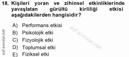 18. soru: Kişileri yoran ve zihinsel etkinliklerinde yavaşlatan gürültü kirliliği etkisi aşağıdakilerden hangisidir? A) Perform…