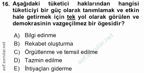 16. soru: Aşağıdaki tüketici haklarından hangisi tüketiciyi bir güç olarak tanımlamak ve etkin hale getirmek için tek yol olara…