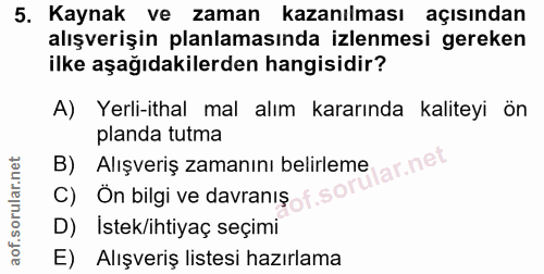 5. soru: Kaynak ve zaman kazanılması açısından alışverişin planlamasında izlenmesi gereken ilke aşağıdakilerden hangisidir? A)…