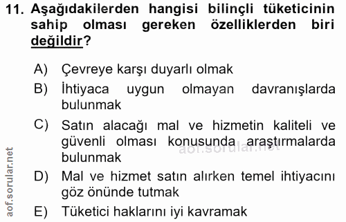 11. soru: Aşağıdakilerden hangisi bilinçli tüketicinin sahip olması gereken özelliklerden biri değildir? A) Çevreye karşı duyar…