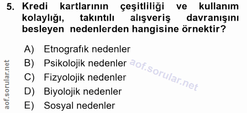 5. soru: Kredi kartlarının çeşitliliği ve kullanım kolaylığı, takıntılı alışveriş davranışını besleyen nedenlerden hangisine ö…