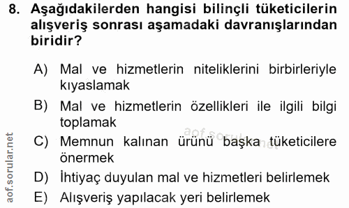 8. soru: Aşağıdakilerden hangisi bilinçli tüketicilerin alışveriş sonrası aşamadaki davranışlarından biridir? A) Mal ve hizmet…