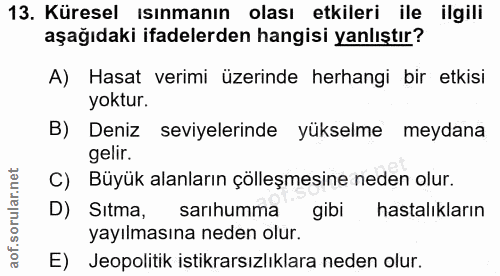 13. soru: Küresel ısınmanın olası etkileri ile ilgili aşağıdaki ifadelerden hangisi yanlıştır? A) Hasat verimi üzerinde herhang…
