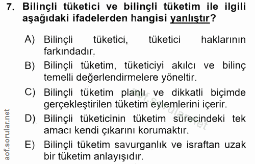 7. soru: Bilinçli tüketici ve bilinçli tüketim ile ilgili aşağıdaki ifadelerden hangisi yanlıştır? A) Bilinçli tüketici, tuket…